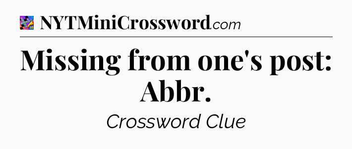 Missing from one's post: Abbr Crossword Clue