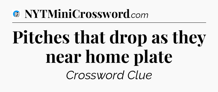 Pitches that drop as they near home plate Crossword Clue