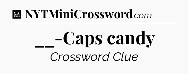 __-Caps candy - LA Times Crossword