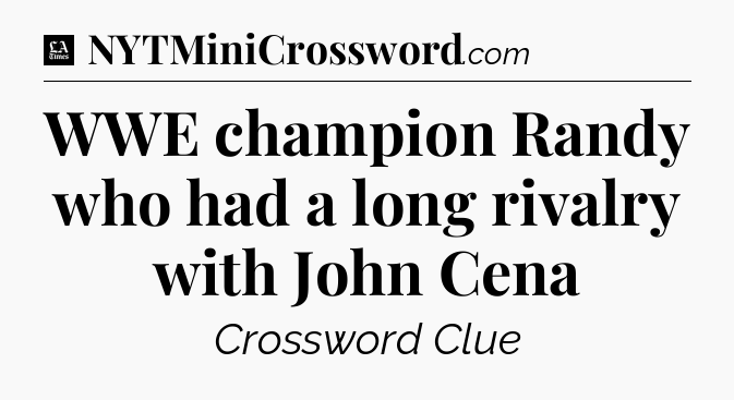 WWE champion Randy who had a long rivalry with John Cena - LA Times Crossword