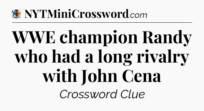 WWE champion Randy who had a long rivalry with John Cena Crossword Clue