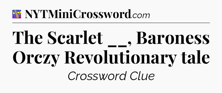The Scarlet __, Baroness Orczy Revolutionary tale Codycross