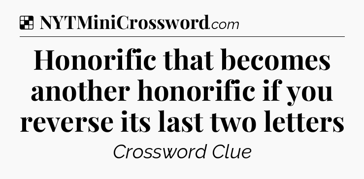 Solution: Honorific that becomes another honorific if you reverse its last two letters - NYT Crossword