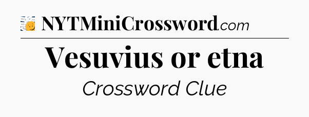 Vesuvius or etna - 7 Little Words