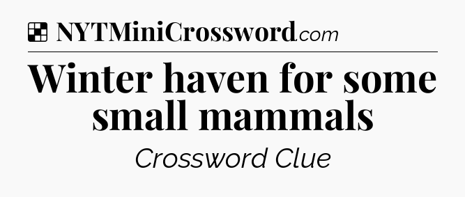 Solution: Winter haven for some small mammals - NYT Crossword