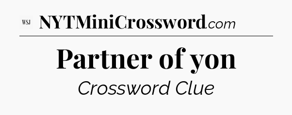 Partner of yon - WSJ Crossword