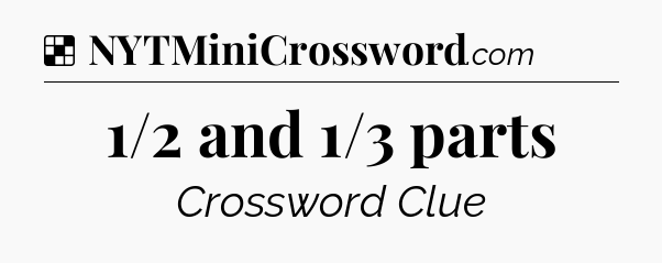 Solution: 1/2 and 1/3 parts - NYT Crossword