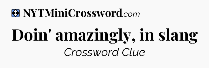 Solution: Doin' amazingly, in slang - NYT Mini Crossword