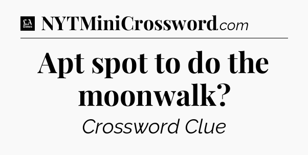 Apt spot to do the moonwalk - LA Times Crossword