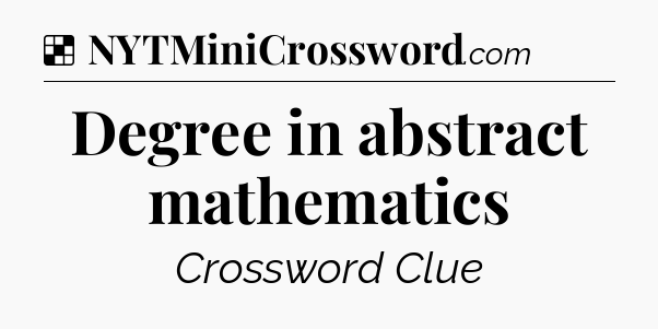 Solution: Degree in abstract mathematics - NYT Crossword