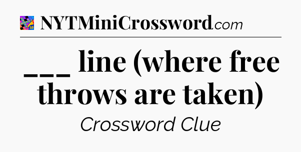 ___ line (where free throws are taken) Crossword Clue