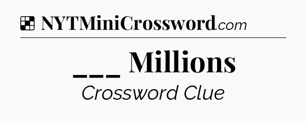Solution: ___ Millions - NYT Crossword