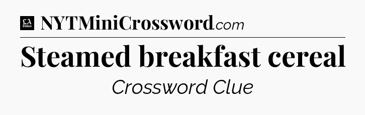 Steamed breakfast cereal - LA Times Crossword