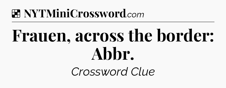 Solution: Frauen, across the border: Abbr - NYT Crossword