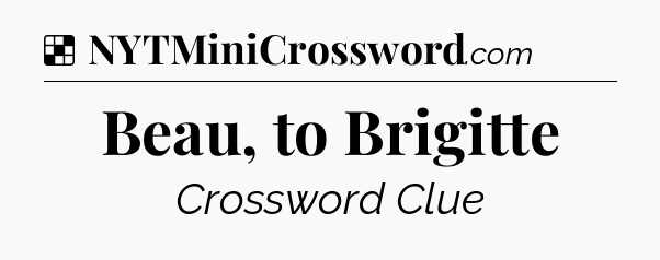 Solution: Beau, to Brigitte - NYT Crossword