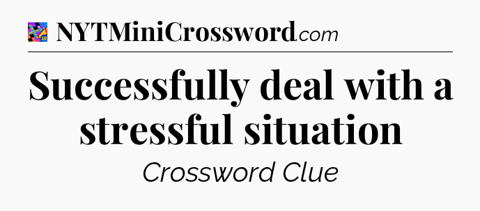 Successfully deal with a stressful situation Crossword Clue