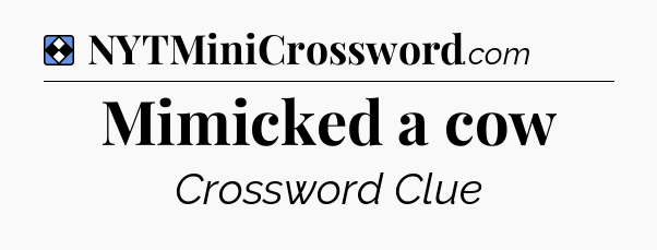 Solution: Mimicked a cow - NYT Mini Crossword