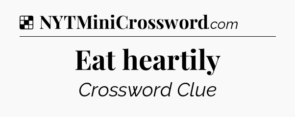 Solution: Eat heartily - NYT Crossword