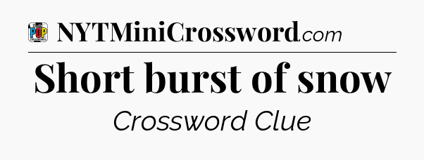 Short burst of snow Crossword Clue