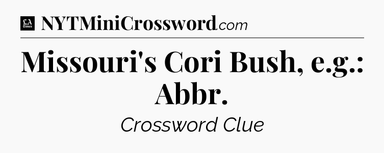 Missouri's Cori Bush, e.g.: Abbr - LA Times Crossword
