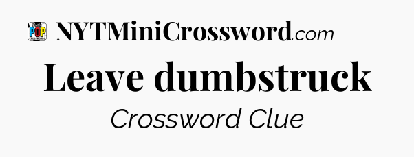 Leave dumbstruck Crossword Clue