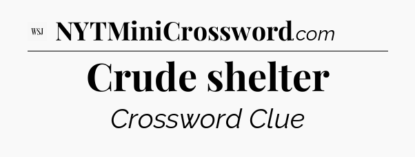 Crude shelter - WSJ Crossword
