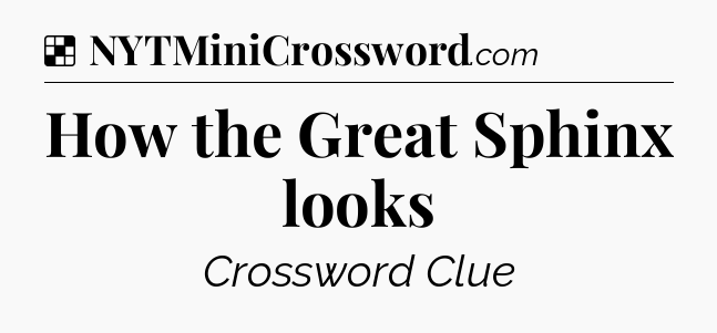Solution: How the Great Sphinx looks - NYT Crossword