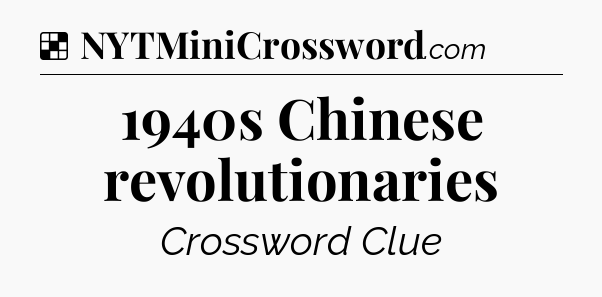 Solution: 1940s Chinese revolutionaries - NYT Crossword