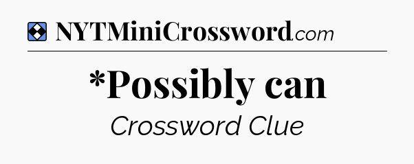 Solution: *Possibly can - NYT Mini Crossword