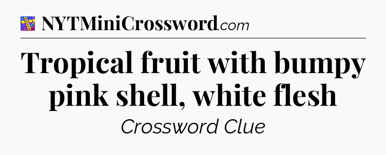 Tropical fruit with bumpy pink shell, white flesh Codycross