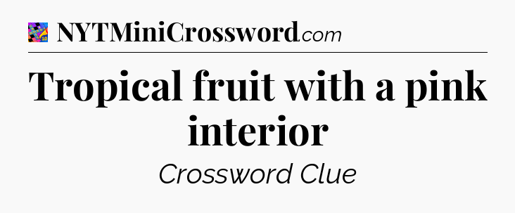 Tropical fruit with a pink interior Crossword Clue