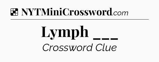 Solution: Lymph ___ - NYT Crossword