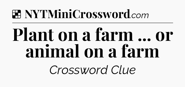 Solution: Plant on a farm ... or animal on a farm - NYT Crossword