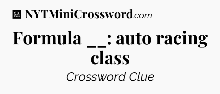 Formula __: auto racing class - LA Times Crossword