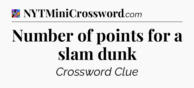 Number of points for a slam dunk Crossword Clue