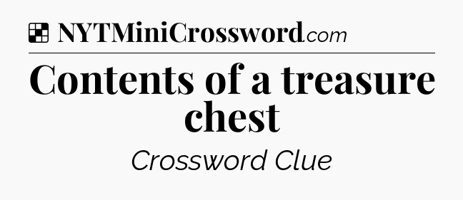 Solution: Contents of a treasure chest - NYT Crossword