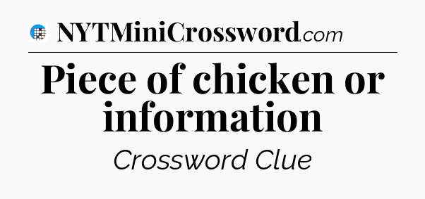 Piece of chicken or information Crossword Clue