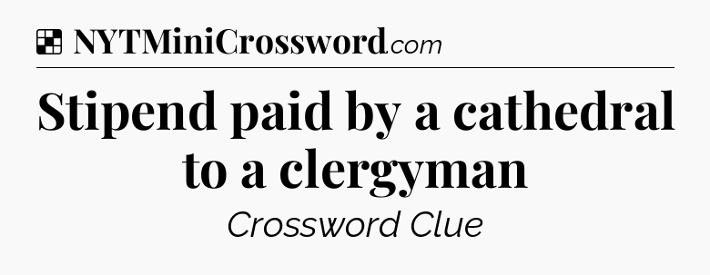 Solution: Stipend paid by a cathedral to a clergyman - NYT Crossword