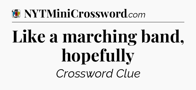 Like a marching band, hopefully Crossword Clue