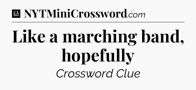 Like a marching band, hopefully - LA Times Crossword