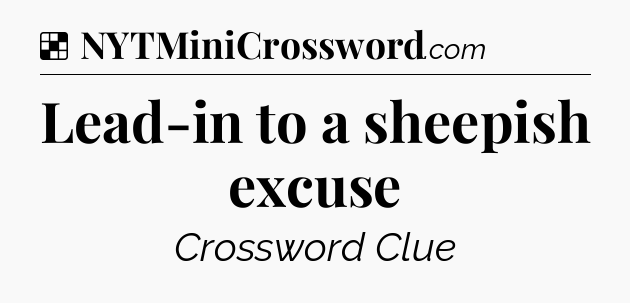 Solution: Lead-in to a sheepish excuse - NYT Crossword