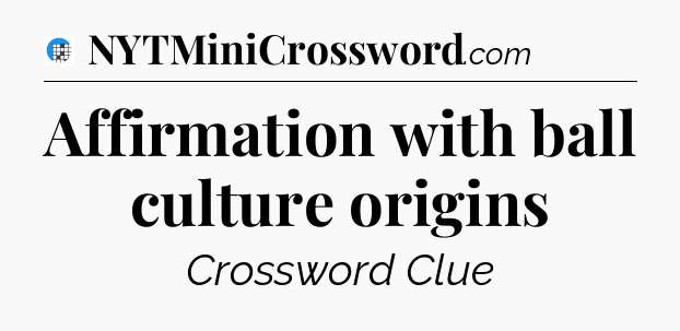 Affirmation with ball culture origins Crossword Clue