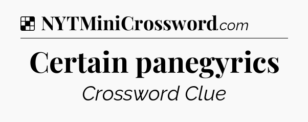 Solution: Certain panegyrics - NYT Crossword