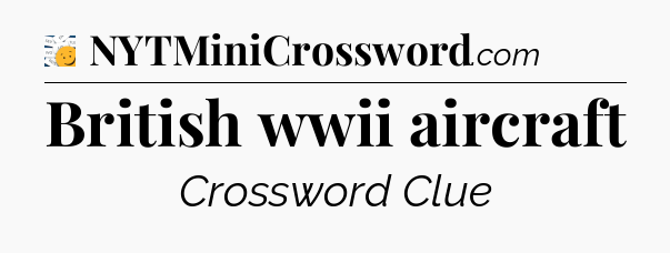 British wwii aircraft - 7 Little Words