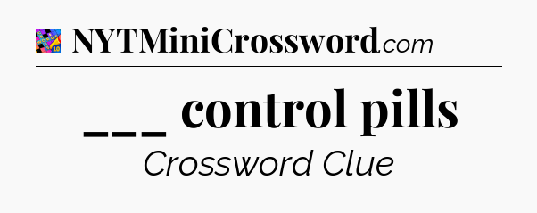 ___ control pills Crossword Clue