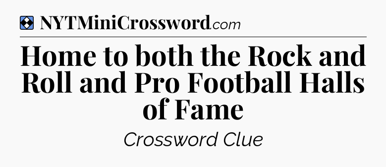 Solution: Home to both the Rock and Roll and Pro Football Halls of Fame - NYT Mini Crossword