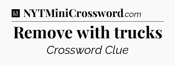 Remove with trucks - LA Times Crossword