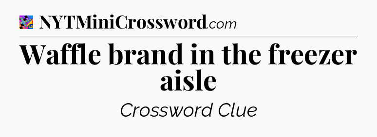 Waffle brand in the freezer aisle Crossword Clue
