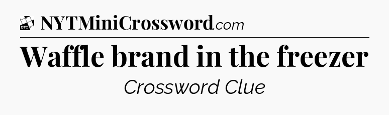 Waffle brand in the freezer - Daily Themed Classic Crossword