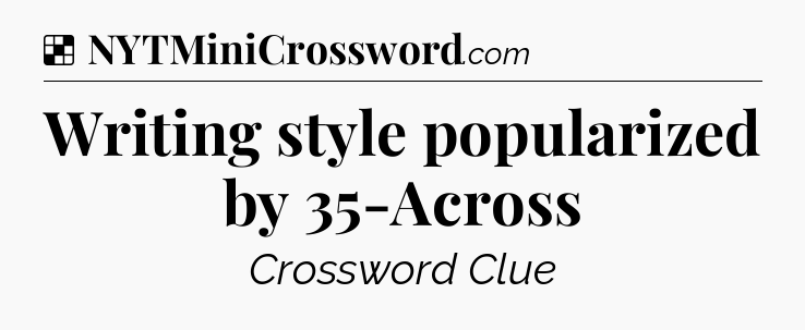 Solution: Writing style popularized by 35-Across - NYT Crossword